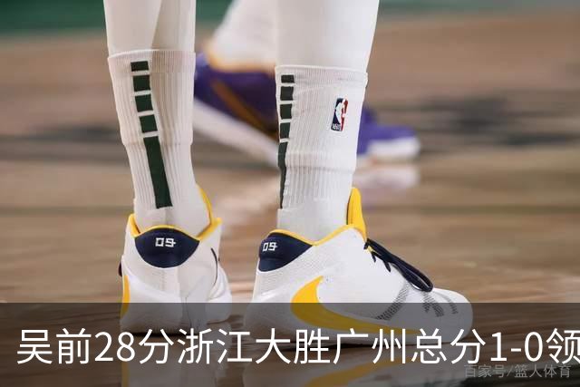 吴前28分浙江大胜广州总分1-0领先 陈盈骏13+6