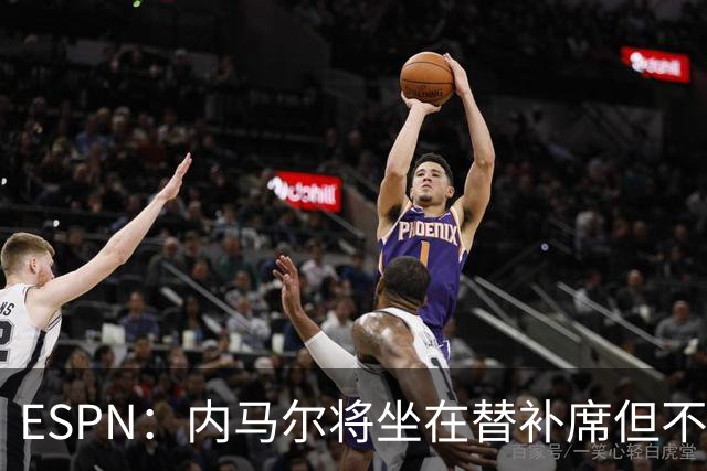 ESPN：内马尔将坐在替补席但不会出战摩洛哥，他已完成康复训练
